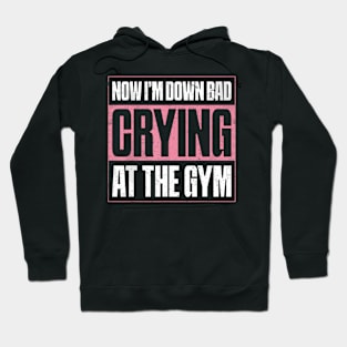 Now I'm Down Bad Crying At The Gym Fitness Hoodie